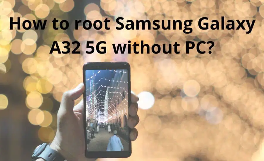 How to root Samsung Galaxy A32 5G without PC: 7 helpful apps