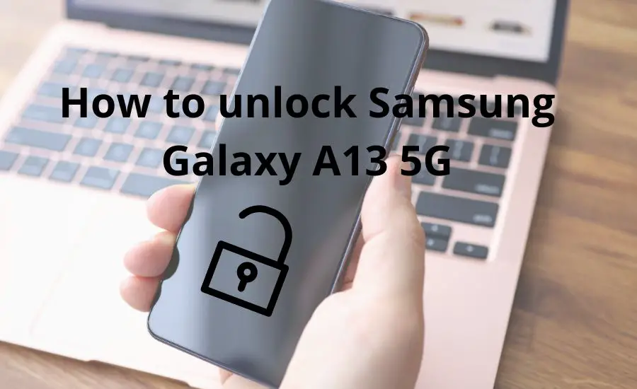How to unlock Samsung Galaxy A13 5G: best 4 helpful steps