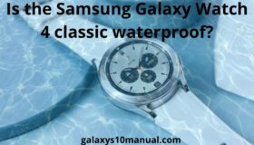 Is the Samsung Galaxy Watch 4 classic waterproof: best guide